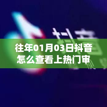 抖音上熱門審核查看攻略，01月03日如何查？
