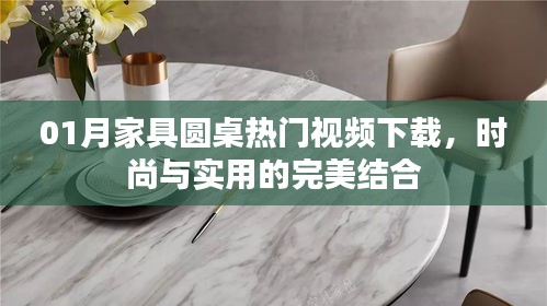 家具圓桌熱門視頻下載，時(shí)尚與實(shí)用融合之美