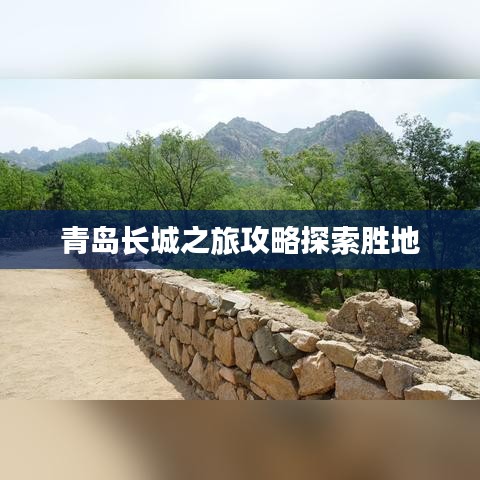 青島長(zhǎng)城之旅攻略探索勝地