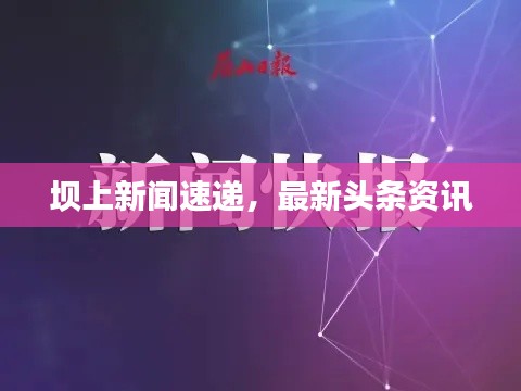 壩上新聞速遞，最新頭條資訊