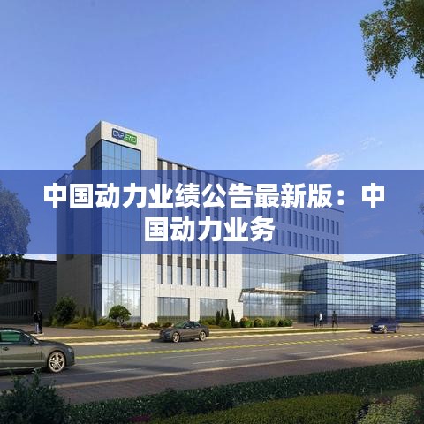 中國動力業(yè)績公告最新版：中國動力業(yè)務 
