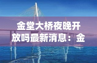 金堂大橋夜晚開(kāi)放嗎最新消息：金堂橋大爺個(gè)人資料 