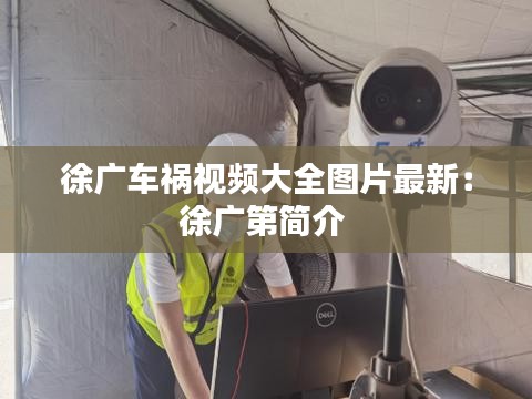 徐廣車禍視頻大全圖片最新：徐廣第簡(jiǎn)介 