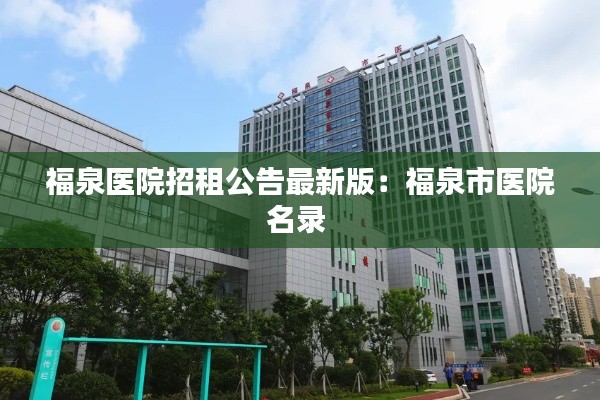 福泉醫(yī)院招租公告最新版：福泉市醫(yī)院名錄 