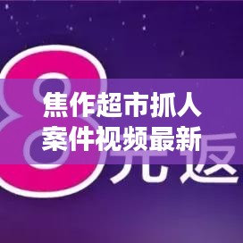 焦作超市抓人案件視頻最新：焦作超市轉(zhuǎn)讓最新信息 