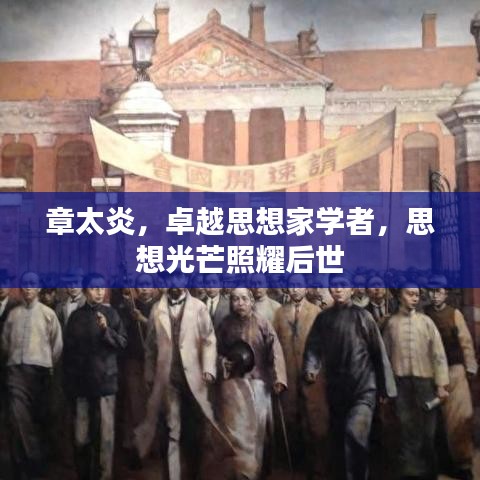 章太炎，卓越思想家學者，思想光芒照耀后世