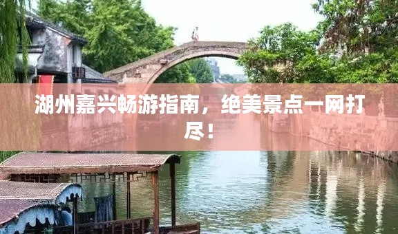 湖州嘉興暢游指南，絕美景點一網(wǎng)打盡！