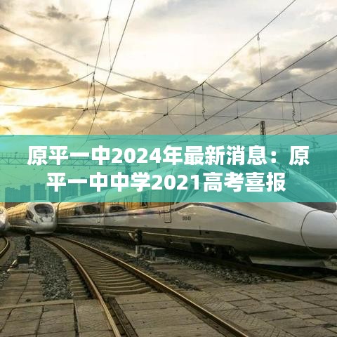 原平一中2024年最新消息：原平一中中學(xué)2021高考喜報 