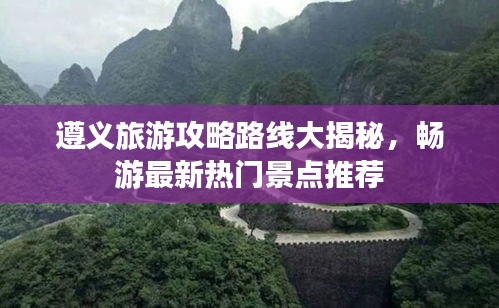 遵義旅游攻略路線大揭秘，暢游最新熱門景點(diǎn)推薦