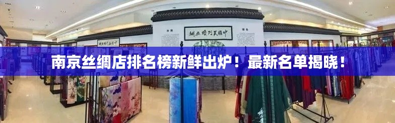 南京絲綢店排名榜新鮮出爐！最新名單揭曉！