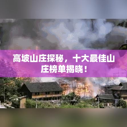 高坡山莊探秘，十大最佳山莊榜單揭曉！