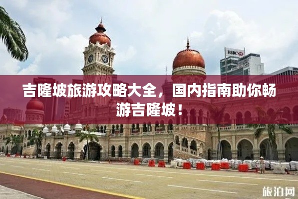 吉隆坡旅游攻略大全，國(guó)內(nèi)指南助你暢游吉隆坡！