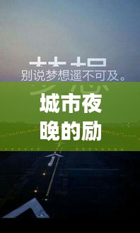 城市夜晚的勵(lì)志箴言，奮斗不止，夢(mèng)想照亮前行之路