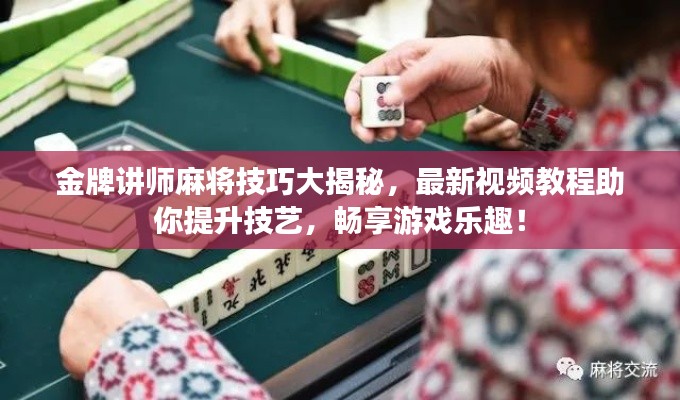 金牌講師麻將技巧大揭秘，最新視頻教程助你提升技藝，暢享游戲樂趣！