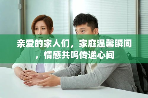親愛的家人們，家庭溫馨瞬間，情感共鳴傳遞心間