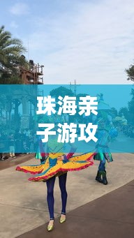 珠海親子游攻略大揭秘，八月份最佳親子游玩法！