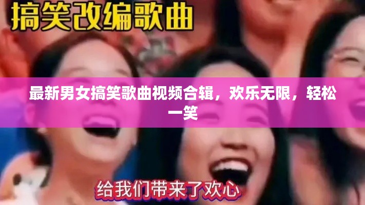 最新男女搞笑歌曲視頻合輯，歡樂無限，輕松一笑