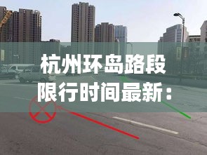 杭州環(huán)島路段限行時間最新：杭州環(huán)島賓館(西湖店)怎么樣 