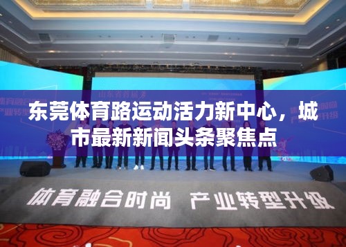 東莞體育路運動活力新中心，城市最新新聞頭條聚焦點