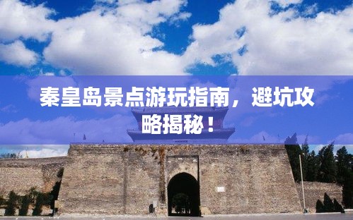 秦皇島景點(diǎn)游玩指南，避坑攻略揭秘！