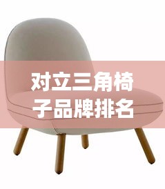 對立三角椅子品牌排名大揭秘，最新榜單揭曉！