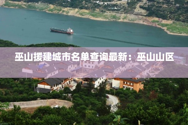 巫山援建城市名單查詢最新：巫山山區(qū) 