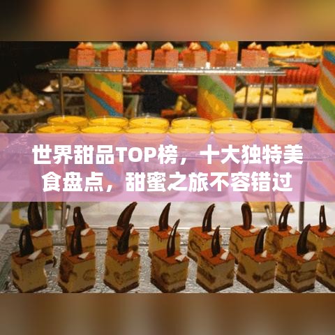 世界甜品TOP榜，十大獨(dú)特美食盤(pán)點(diǎn)，甜蜜之旅不容錯(cuò)過(guò)