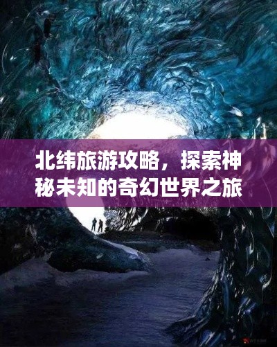北緯旅游攻略，探索神秘未知的奇幻世界之旅