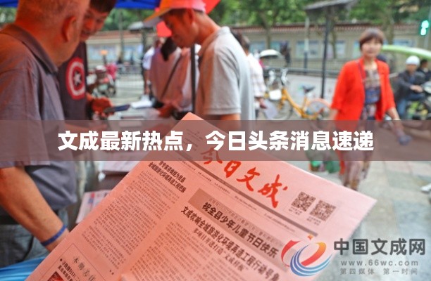 文成最新熱點(diǎn)，今日頭條消息速遞