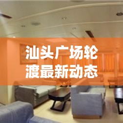 汕頭廣場輪渡最新動態(tài)，新進(jìn)展與未來發(fā)展展望