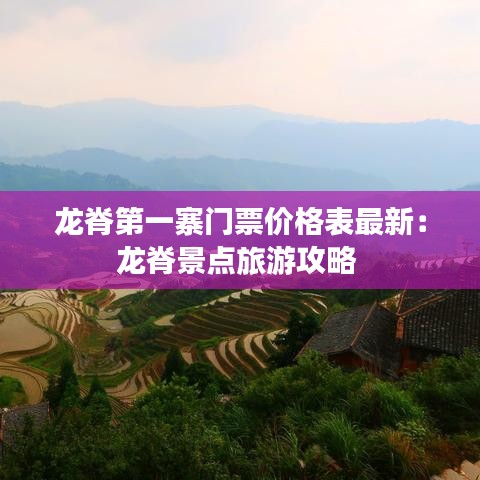 龍脊第一寨門票價格表最新：龍脊景點(diǎn)旅游攻略 