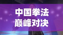 中國(guó)拳法巔峰對(duì)決，十大高手排名榜單揭曉！