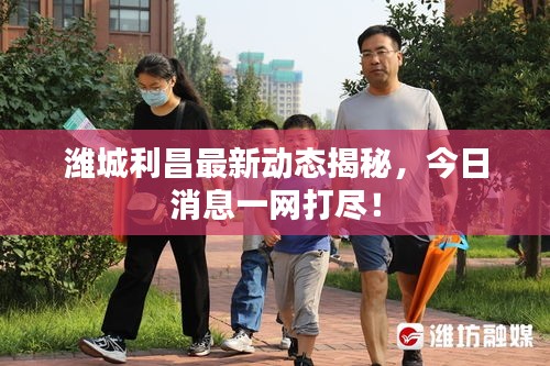 濰城利昌最新動態(tài)揭秘，今日消息一網(wǎng)打盡！