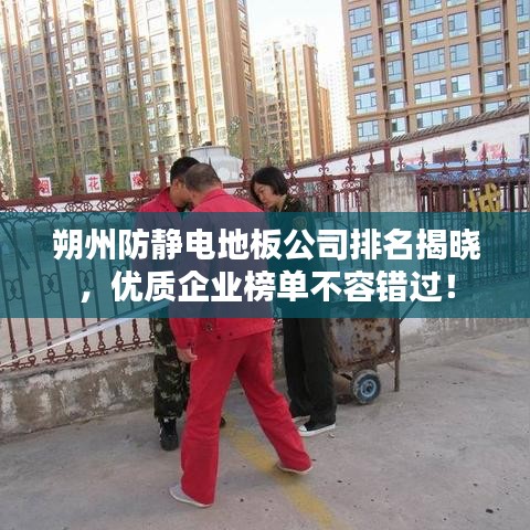 朔州防靜電地板公司排名揭曉，優(yōu)質(zhì)企業(yè)榜單不容錯過！