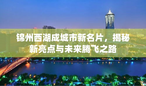 錦州西湖成城市新名片，揭秘新亮點(diǎn)與未來騰飛之路