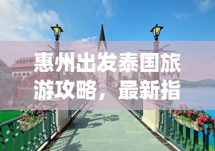 惠州出發(fā)泰國旅游攻略，最新指南帶你暢游異域風情