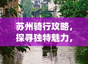 蘇州騎行攻略，探尋獨特魅力，暢游美麗水鄉(xiāng)