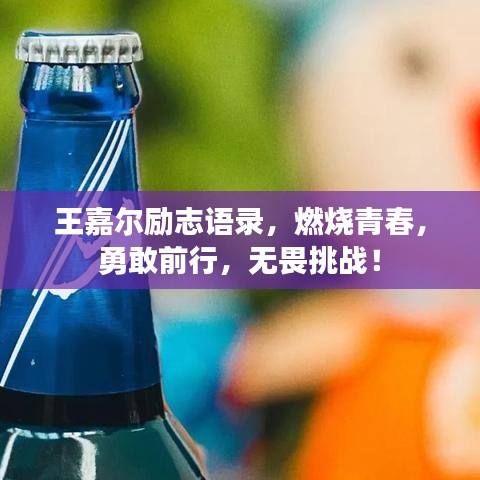 王嘉爾勵志語錄，燃燒青春，勇敢前行，無畏挑戰(zhàn)！