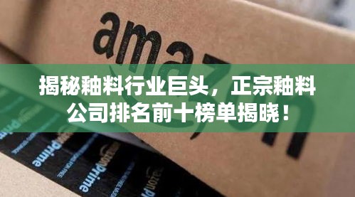 揭秘釉料行業(yè)巨頭，正宗釉料公司排名前十榜單揭曉！