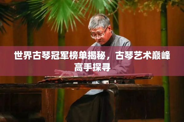 世界古琴冠軍榜單揭秘，古琴藝術(shù)巔峰高手探尋