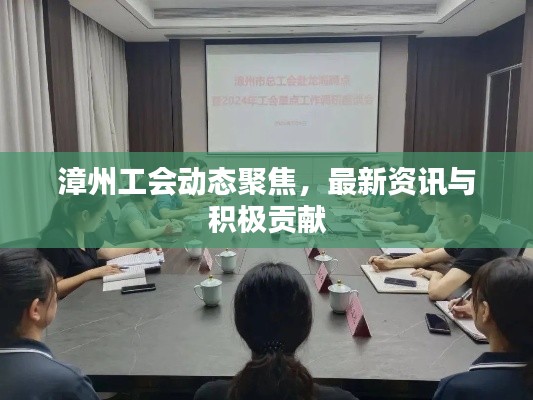 漳州工會(huì)動(dòng)態(tài)聚焦，最新資訊與積極貢獻(xiàn)