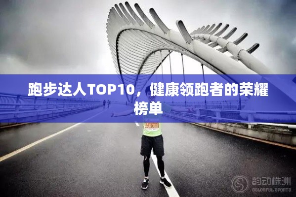 跑步達(dá)人TOP10，健康領(lǐng)跑者的榮耀榜單