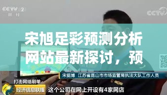 宋旭足彩預(yù)測(cè)分析網(wǎng)站最新探討，預(yù)測(cè)背后的警示與真相揭秘