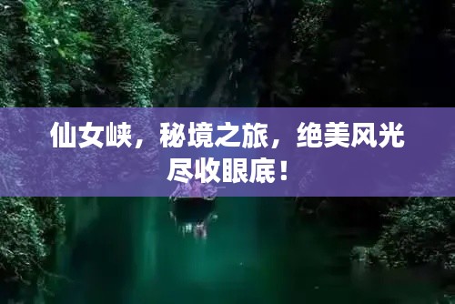 仙女峽，秘境之旅，絕美風(fēng)光盡收眼底！