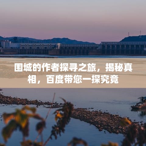 圍城的作者探尋之旅，揭秘真相，百度帶您一探究竟