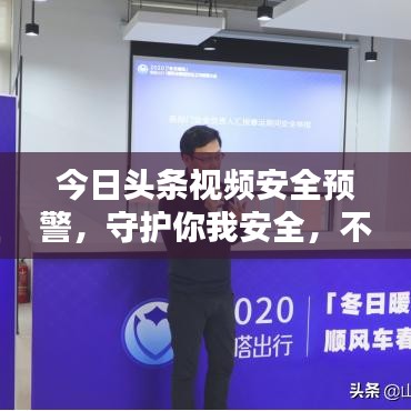 今日頭條視頻安全預警，守護你我安全，不容錯過