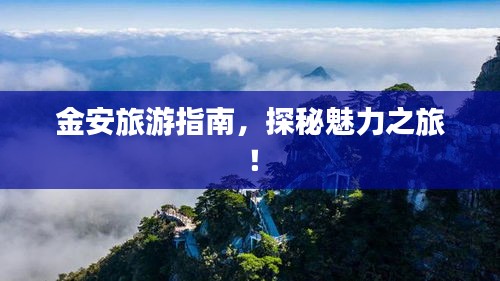 金安旅游指南，探秘魅力之旅！