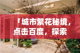 「城市繁花秘境，點(diǎn)擊百度，探索花店之美」