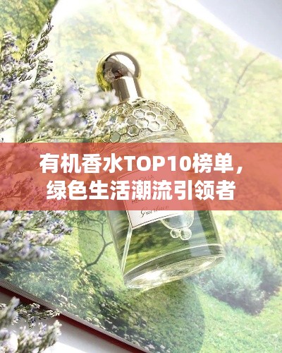 有機香水TOP10榜單，綠色生活潮流引領者