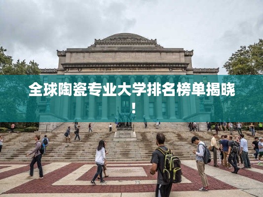 全球陶瓷專業(yè)大學(xué)排名榜單揭曉！